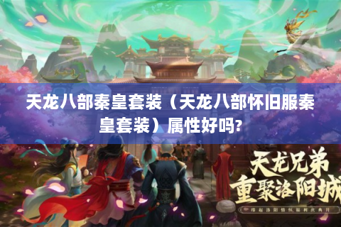 天龙八部秦皇套装（天龙八部怀旧服秦皇套装）属性好吗?