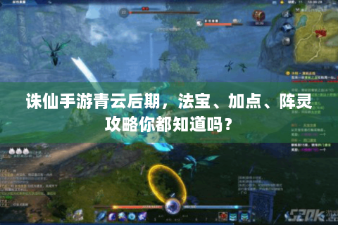 诛仙手游青云后期，法宝、加点、阵灵攻略你都知道吗？