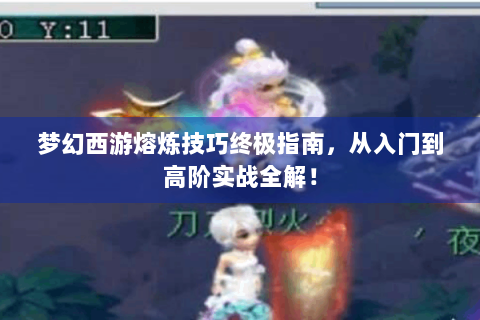 梦幻西游熔炼技巧终极指南，从入门到高阶实战全解！