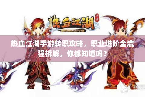 热血江湖手游转职攻略，职业进阶全流程拆解，你都知道吗？