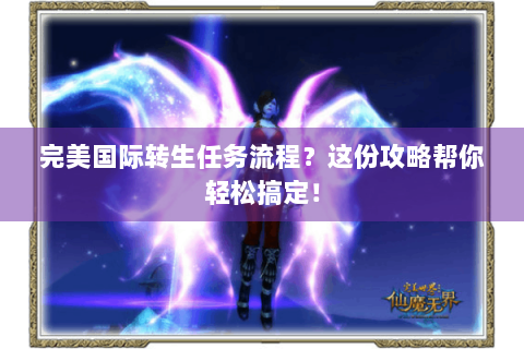 完美国际转生任务流程？这份攻略帮你轻松搞定！