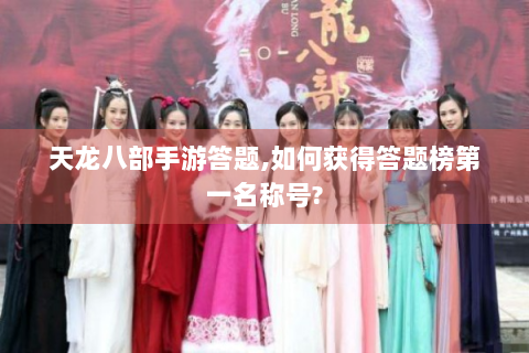 天龙八部手游答题,如何获得答题榜第一名称号?