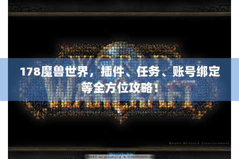 178魔兽世界，插件、任务、账号绑定等全方位攻略！