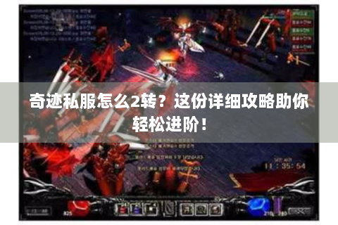 奇迹私服怎么2转？这份详细攻略助你轻松进阶！