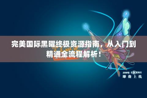完美国际黑曜终极资源指南，从入门到精通全流程解析！