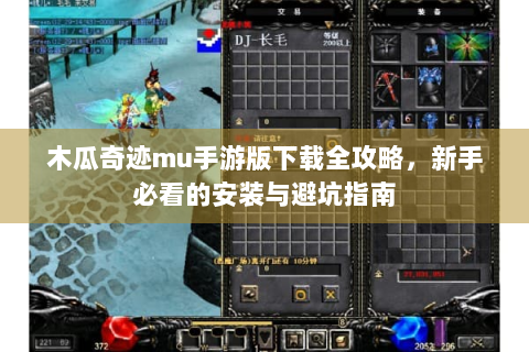 木瓜奇迹mu手游版下载全攻略，新手必看的安装与避坑指南