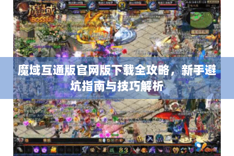 魔域互通版官网版下载全攻略，新手避坑指南与技巧解析