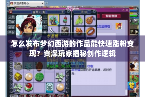 怎么发布梦幻西游的作品能快速涨粉变现？资深玩家揭秘创作逻辑