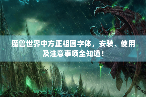 魔兽世界中方正粗圆字体，安装、使用及注意事项全知道！