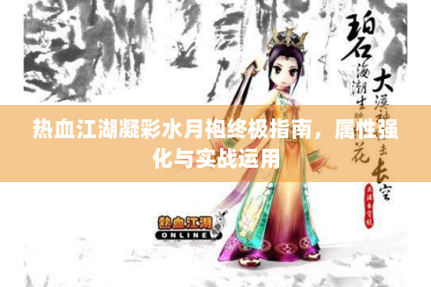 热血江湖凝彩水月袍终极指南，属性强化与实战运用