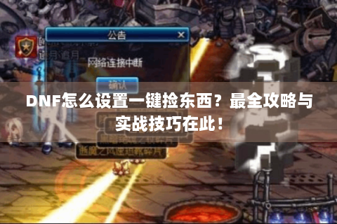 DNF怎么设置一键捡东西？最全攻略与实战技巧在此！