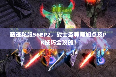 奇迹私服S6EP2，战士圣导师加点及PK技巧全攻略！