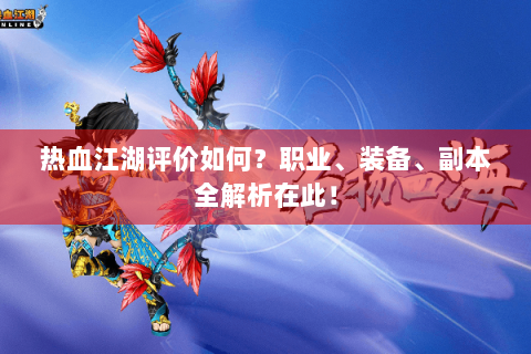 热血江湖评价如何？职业、装备、副本全解析在此！