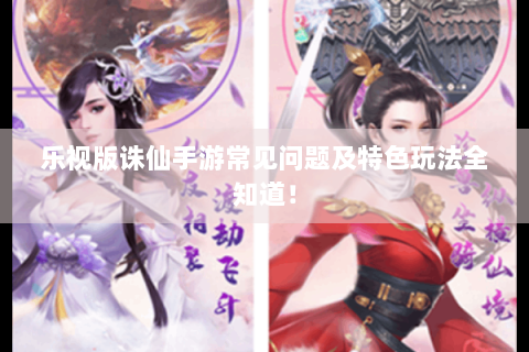 乐视版诛仙手游常见问题及特色玩法全知道！