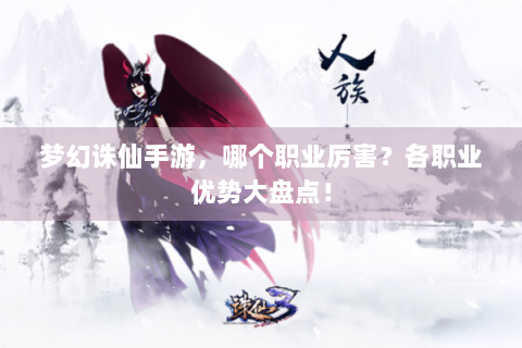梦幻诛仙手游，哪个职业厉害？各职业优势大盘点！