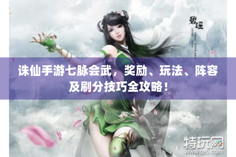 诛仙手游七脉会武，奖励、玩法、阵容及刷分技巧全攻略！