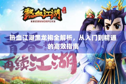 热血江湖黑龙袍全解析，从入门到精通的高效指南