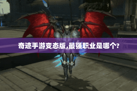 奇迹手游变态版,最强职业是哪个?