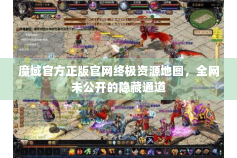 魔域官方正版官网终极资源地图，全网未公开的隐藏通道