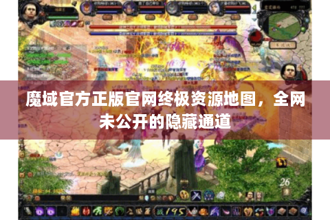 魔域官方正版官网终极资源地图，全网未公开的隐藏通道