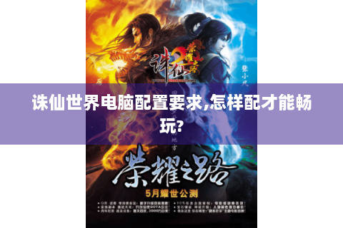 诛仙世界电脑配置要求,怎样配才能畅玩?