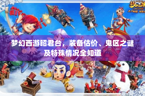 梦幻西游昭君台，装备估价、鬼区之谜及特殊情况全知道