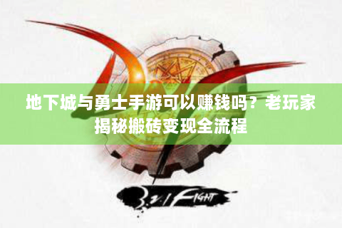 地下城与勇士手游可以赚钱吗？老玩家揭秘搬砖变现全流程