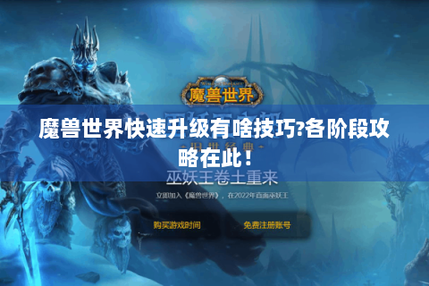 魔兽世界快速升级有啥技巧?各阶段攻略在此！