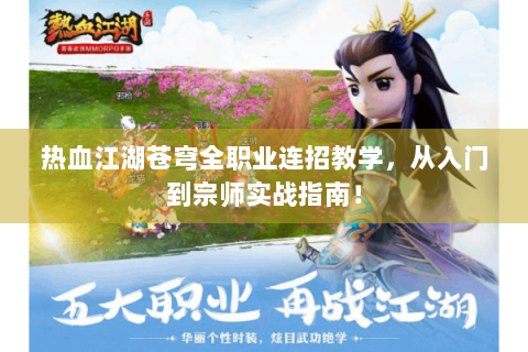 热血江湖苍穹全职业连招教学，从入门到宗师实战指南！