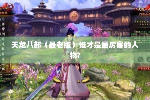 天龙八部（最老版）谁才是最厉害的人物?