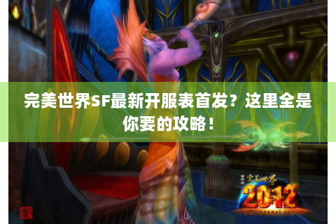 完美世界SF最新开服表首发？这里全是你要的攻略！
