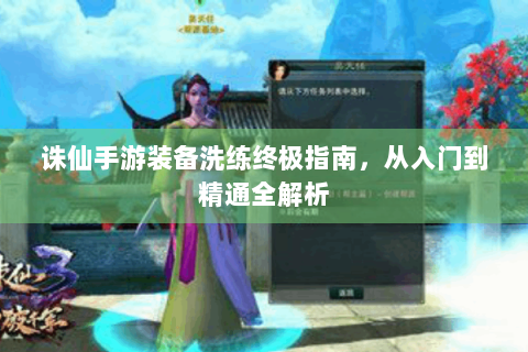 诛仙手游装备洗练终极指南，从入门到精通全解析