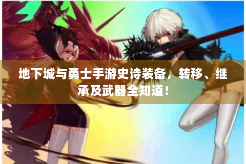 地下城与勇士手游史诗装备，转移、继承及武器全知道！