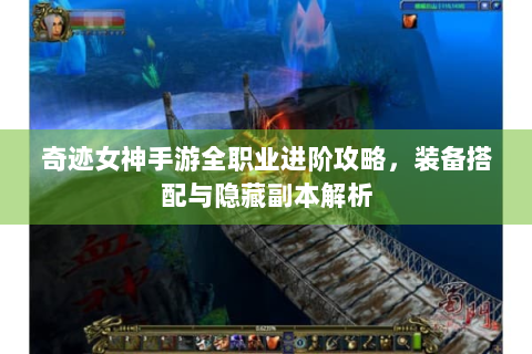 奇迹女神手游全职业进阶攻略，装备搭配与隐藏副本解析