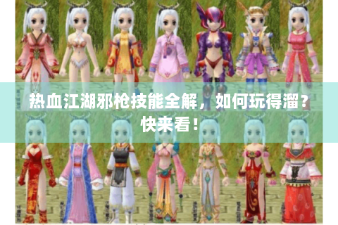 热血江湖邪枪技能全解，如何玩得溜？快来看！