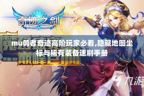 mu勇者奇迹高阶玩家必看,隐藏地图坐标与稀有装备速刷手册