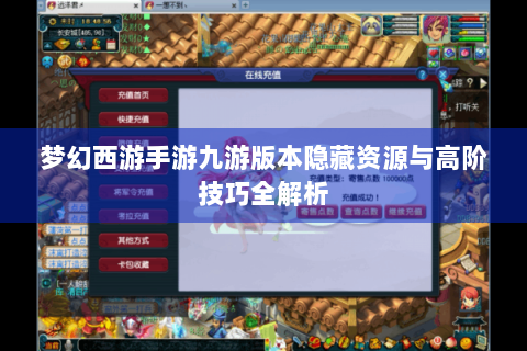 梦幻西游手游九游版本隐藏资源与高阶技巧全解析