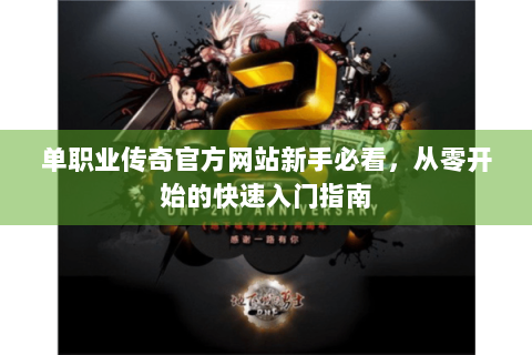 单职业传奇官方网站新手必看，从零开始的快速入门指南