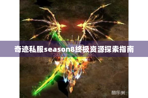 奇迹私服season8终极资源探索指南