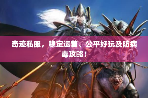 奇迹私服，稳定运营、公平好玩及防病毒攻略！