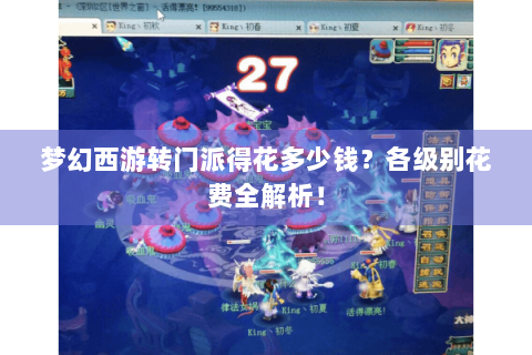 梦幻西游转门派得花多少钱？各级别花费全解析！