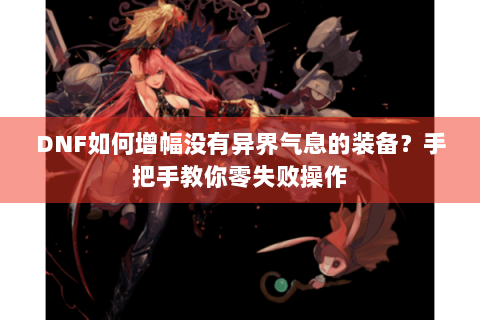 DNF如何增幅没有异界气息的装备？手把手教你零失败操作