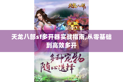 天龙八部sf多开器实战指南,从零基础到高效多开