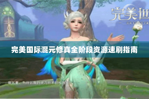 完美国际混元修真全阶段资源速刷指南