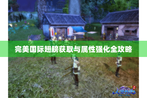 完美国际翅膀获取与属性强化全攻略