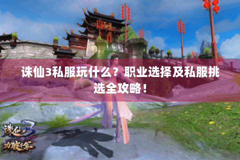 诛仙3私服玩什么？职业选择及私服挑选全攻略！