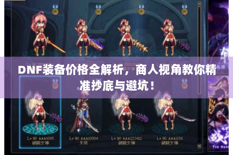 DNF装备价格全解析，商人视角教你精准抄底与避坑！