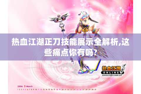 热血江湖正刀技能展示全解析,这些痛点你有吗?