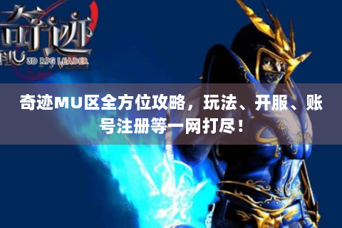 奇迹MU区全方位攻略，玩法、开服、账号注册等一网打尽！