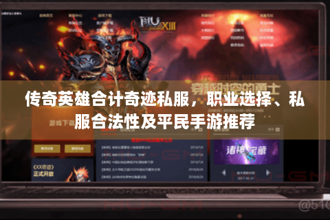 传奇英雄合计奇迹私服，职业选择、私服合法性及平民手游推荐